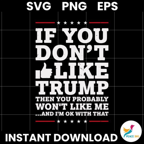 If You Dont Like Trump Then You Probably Wont Like Me SVG