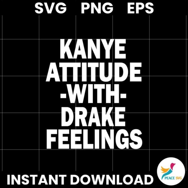 Kanye Attitude With Drake Feelings Svg Printable