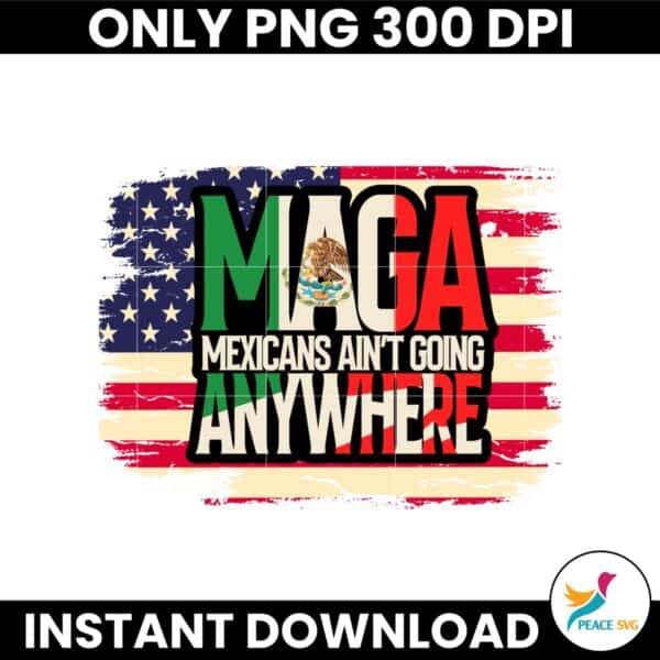 Maga Mexicans Ain't Going Anywhere Sublimation PNG