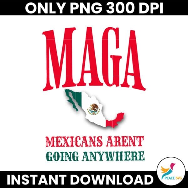 Maga Mexicans Arent Going Anywhere Mexico Map Flag PNG