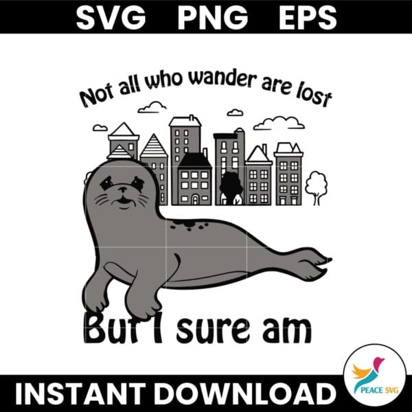 Not All Who Wander Are Lost But I Sure Am Sad Seals SVG