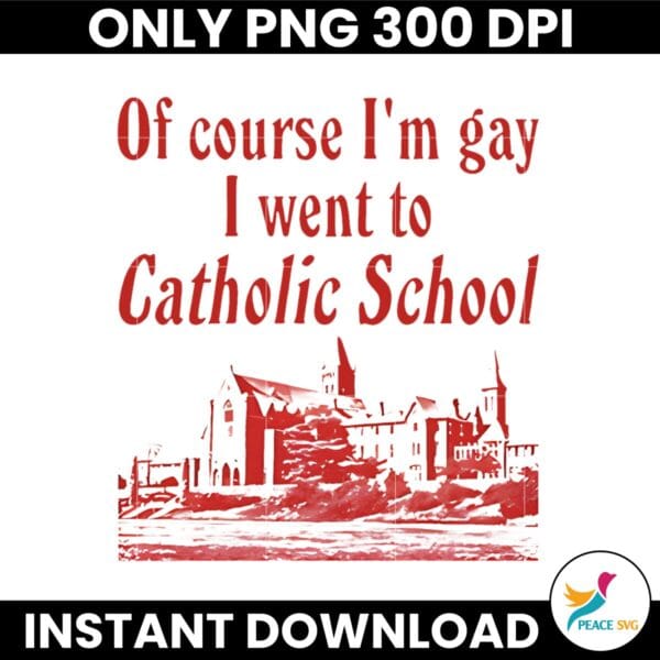 Of Course Im Gay I Went To Catholic School PNG