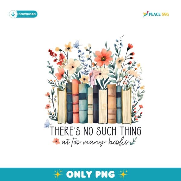 Theres No Such Thing As Too Many Books Floral PNG