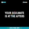 Your Soulmate Is At The Afters SVG