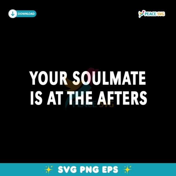 Your Soulmate Is At The Afters SVG