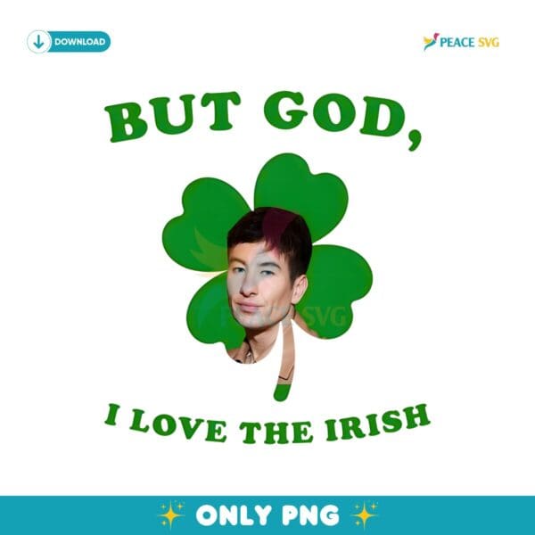 But God I Love The Irish Barry Keoghan St Patricks Day PNG