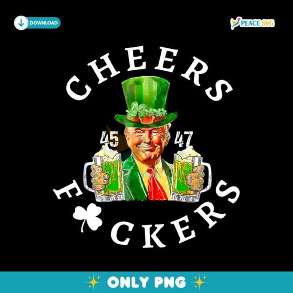 Cheers Fuckers Funny Trump St Patricks Day Beer Drinking PNG