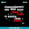 Conservatives Are Mad Bcuz My Trans Penis Is Bigger Than Theirs SVG