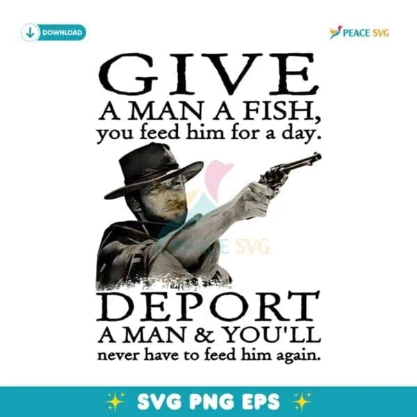 Deport A Man And You Will Never Have To Feed Him Again SVG