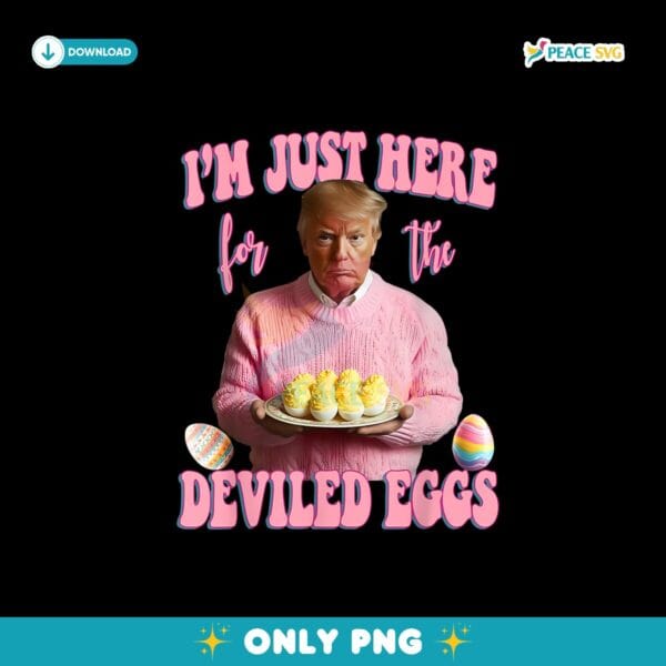 Easter Donald Trump Im Just Here For The Deviled Eggs Png