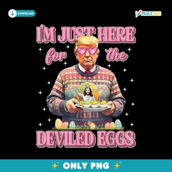 Easter Funny Cute Trump Im Just Here For The Deviled Eggs PNG