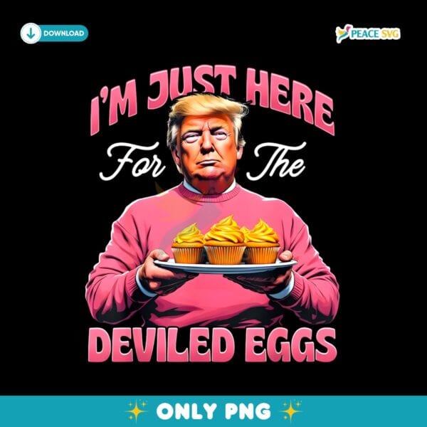 Easter Funny Donald Trump Im Just Here For The Deviled Eggs PNG