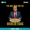Funny Trump I'm Just Here For The Deviled Eggs