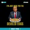 Funny Trump I'm Just Here For The Deviled Eggs