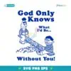 God Only Knows What Id Be Without You SVG