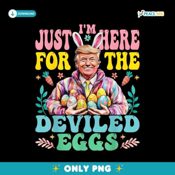 Groovy Trump Im Just Here For The Deviled Eggs PNG