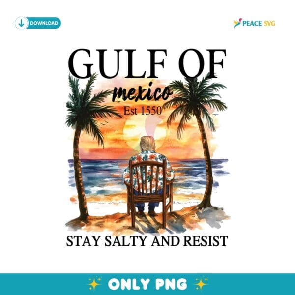 Gulf Of Mexico Est 1550 Stay Salty And Resist Trump PNG