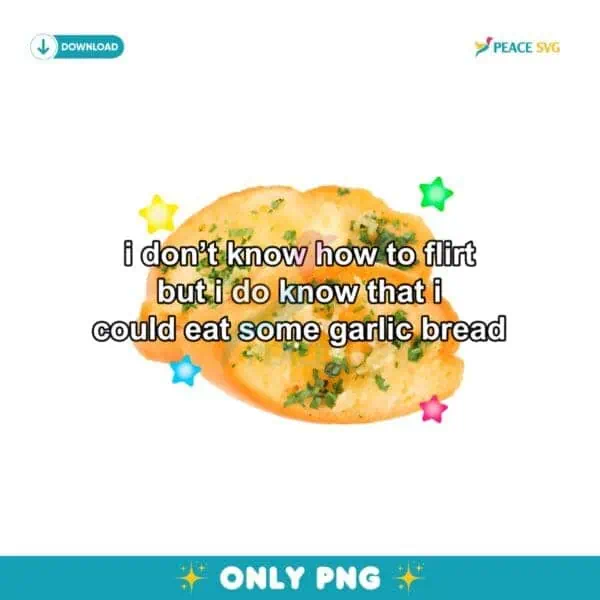 I Dont Know How To Flirt But I Could Eat Some Garlic Bread PNG