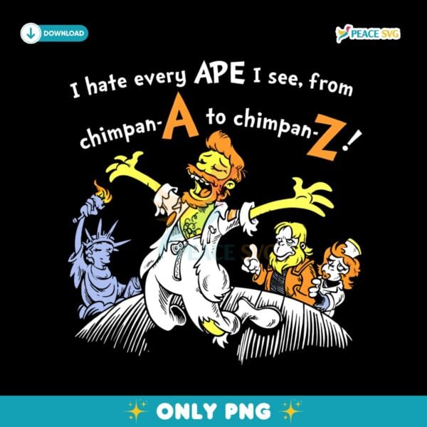 I Hate Every Ape U See From Chimpan A To Chimpan Z PNG