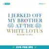 I Jerked Off My Brother At The White Lotus Resort And Spa SVG