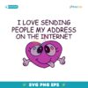 I Love Sending People My Address On The Internet SVG