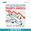 I Must Be The Stock Market Or A Plane In Trumps America SVG
