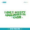 I Only Accept Apologies In Cash SVG