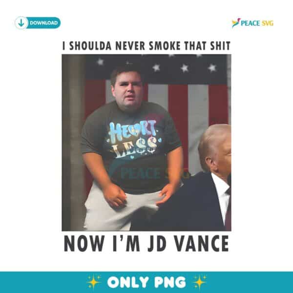 I Shoulda Never Smoke That Shit Now Im Jd Vance PNG