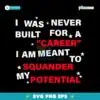 I Was Never Built For A Carren I Am Meant To Squander My Potential SVG