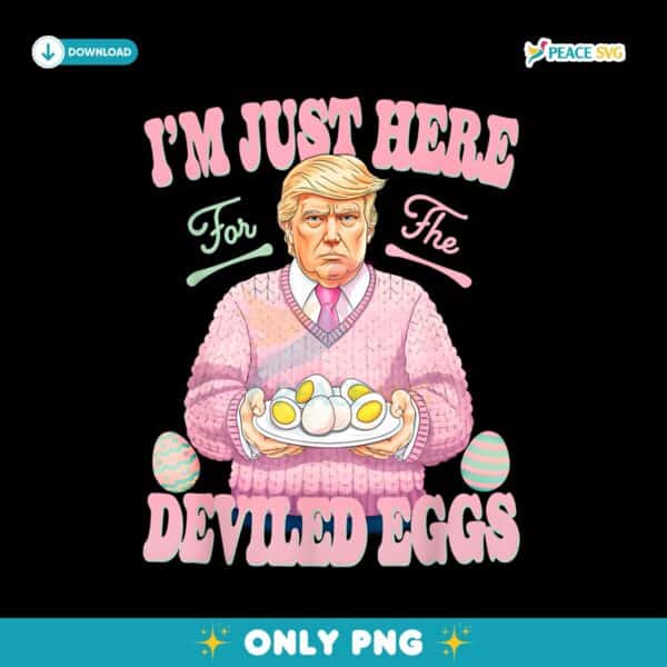 Im Just Here For The Deviled Eggs Easter Funny Donald Trump PNG