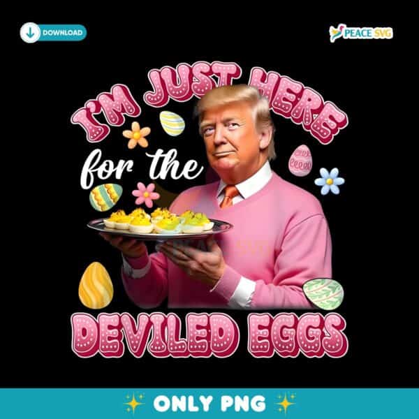 Im Just Here For The Deviled Eggs Funny Easter Trump President PNG