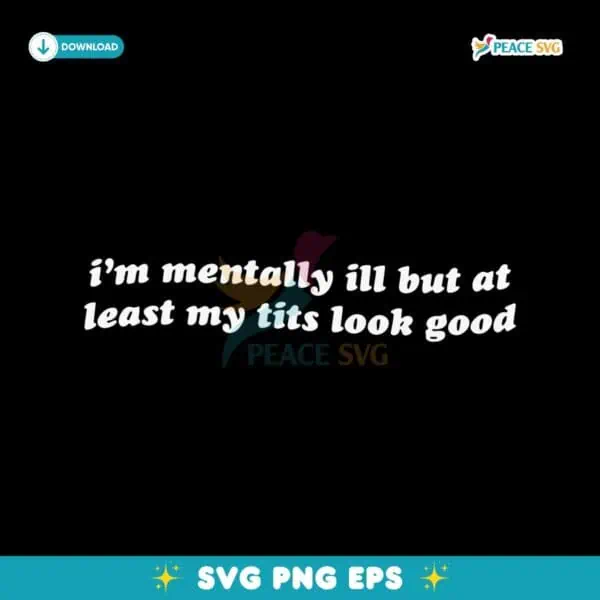 Im Mentally Ill But At Least My Tits Look Good SVG