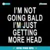 Im Not Going Bald Im Just Getting More Head SVG