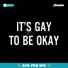 It's Gay To Be Okay SVG