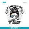 Its Racing Season Have You Seen My Husband PNG