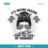 Its Racing Season Have You Seen My Husband PNG