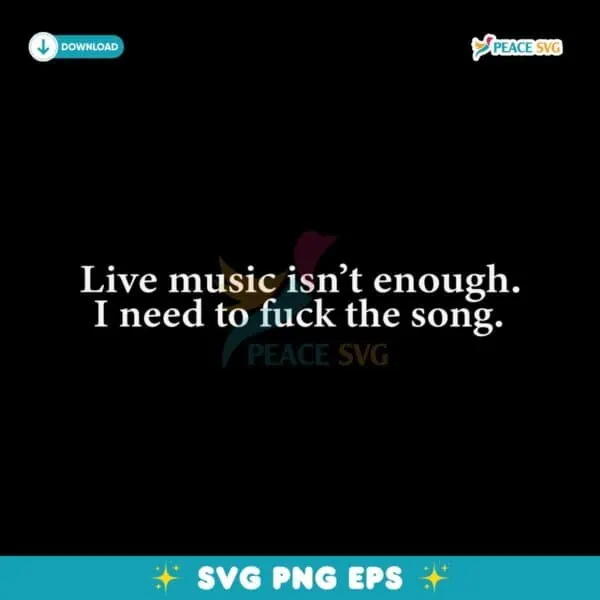 Live Music Isnt Enough I Need To Fuck The Song SVG