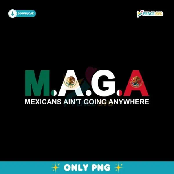 Maga Mexicans Aint Going Anywhere PNG