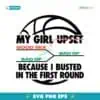 My Girl Upset Because I Busted In The First Round SVG