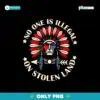 No One Is Illegal On Stolen Land Indigenous Immigrant Png