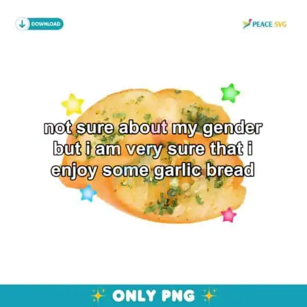 Not Sure About My Gender But Enjoy Some Garlic Bread PNG