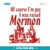 Of Course Im Gay I Was Raised Mormon SVG