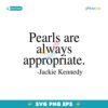 Pearls Are Always Appropriate Jackie Kennedy Svg