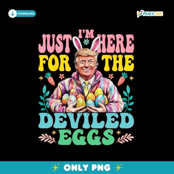 Trump I Am Just Here For The Deviled Eggs Png