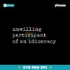 Unwilling Participant Of An Idiocracy Svg Printable