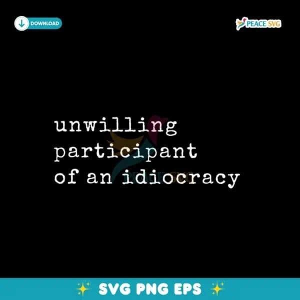 Unwilling Participant Of An Idiocracy Svg Printable