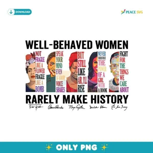 Well Behaved Women Rarely Make History Png