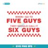 When I Go To Five Guys They Should Call It Six Guys SVG