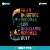 When Injustice Becomes Law Resist Resistance Png