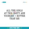 All The Girls At This Party Are Younger And Hotter Than Me SVG